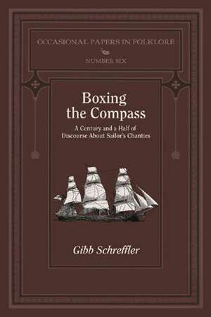 Boxing the Compass: A Century and a Half of Discourse about Sailor's Chanties by Gibb Schreffler