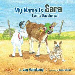My Name Is Sara: I Am a Racehorse! by Jay Hahnkamp