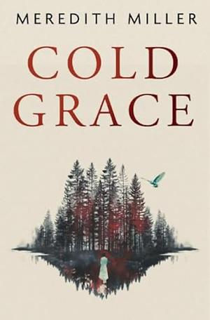 Cold Grace: A Coming of Age Story, Tense and Compelling; Brutal and Tender by Meredith Miller