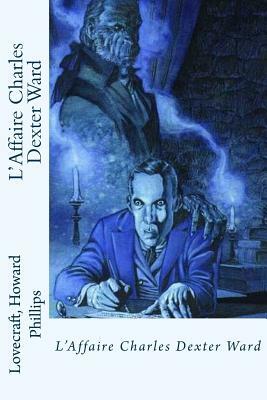 L'Affaire Charles Dexter Ward by H.P. Lovecraft