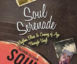 Soul Serenade: Rhythm, Blues & Coming of Age Through Vinyl by Rashod Ollison