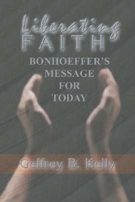 Liberating Faith by Geffrey B. Kelly