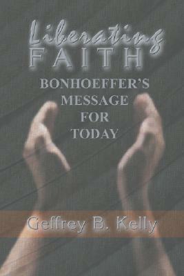 Liberating Faith by Geffrey B. Kelly
