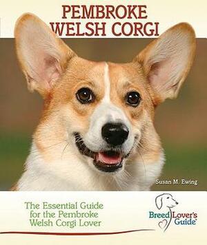 Pembroke Welsh Corgi: A Practical Guide for the Pembroke Welsh Corgi Lover by Susan M. Ewing