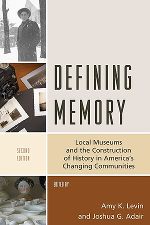 Defining Memory: Local Museums and the Construction of History in America's Changing Communities by Amy K. Levin