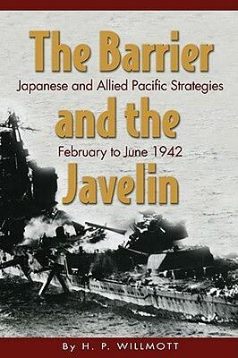 The Barrier and the Javelin: Japanese and Allied Pacific Strategies, February to June 1942 by H.P. Willmott