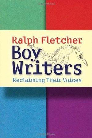 Boy Writers by Ralph Fletcher, Ralph Fletcher