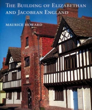 The Building of Elizabethan and Jacobean England by Maurice Howard