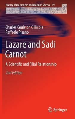 Lazare and Sadi Carnot: A Scientific and Filial Relationship by Raffaele Pisano, Charles Coulston Gillispie