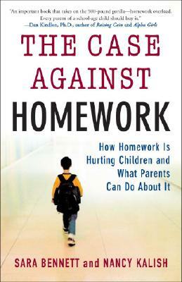 The Case Against Homework: How Homework Is Hurting Our Children and What We Can Do about It by Nancy Kalish, Sara Bennett