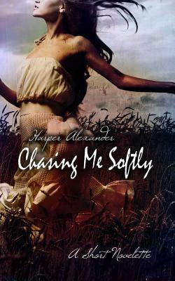 Chasing Me Softly by Harper Alexander