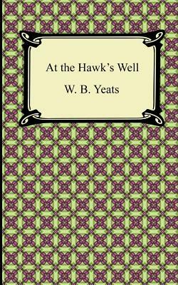 At the Hawk's Well by W.B. Yeats, W.B. Yeats