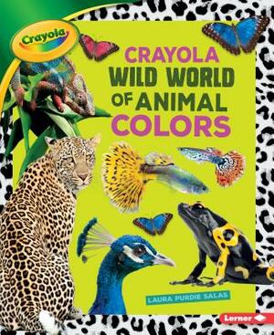 Crayola (R) Wild World of Animal Colors by Laura Purdie Salas