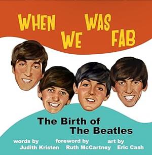 When We Was Fab: The Birth of the Beatles by Judith Kristen