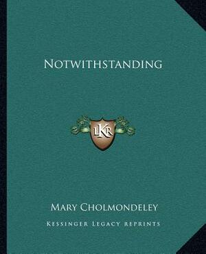 Notwithstanding by Mary Cholmondeley