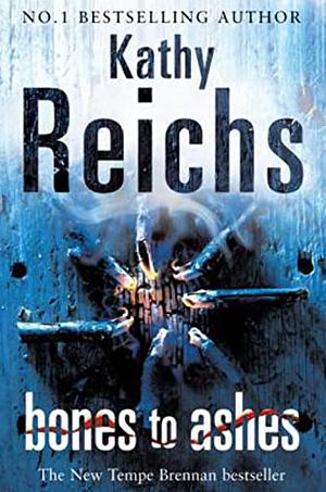 Bones to Ashes by Kathy Reichs