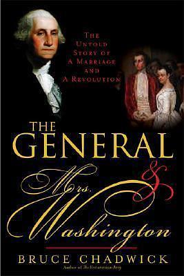 The General and Mrs. Washington: The True Story of How the First President's Marriage Changed US History by Bruce Chadwick, Bruce Chadwick