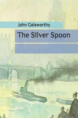 The Silver Spoon by John Galsworthy