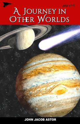 A Journey in Other Worlds: A Romance of the Future by John Jacob Astor