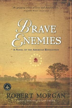 Brave Enemies: A Novel of the American Revolution by Robert Morgan