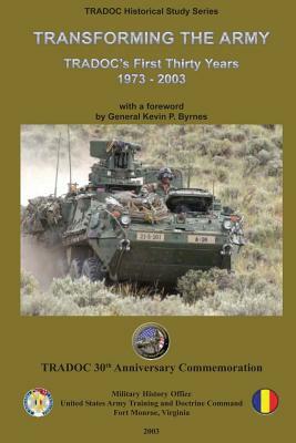 Transforming the Army: TRADOC's First Thirty Years - 1973-2003 by Us Army Training and Doctrine Command