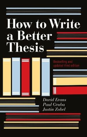 How To Write A Better Thesis by Justin Zobel, David Evans, Paul Gruba