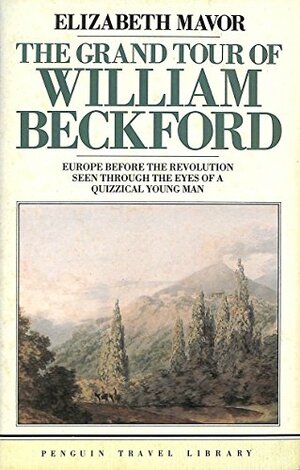 The Grand Tour of William Beckford by Elizabeth Mavor, William Beckford