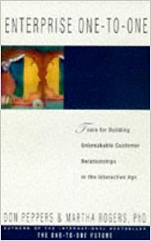 Enterprise One To One: Strategies for Competing And Winning Customers in the Interactive Age: Tools for Building Unbreakable Customer Relationships in the Interactive Age by Martha Rogers, Don Peppers