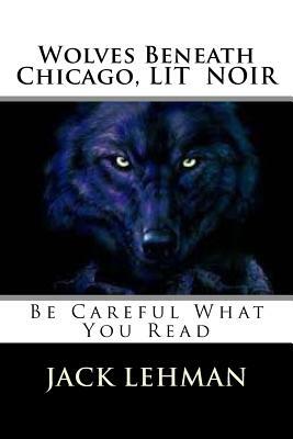 Wolves Beneath Chicago: Be Careful What You Read by Jack Lehman