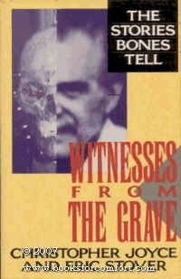 Witnesses from the Grave: The Stories Bones Tell by Eric Stover, Christopher Joyce