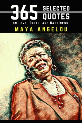 Maya Angelou: 365 Selected Quotes on Love, Truth, and Happiness by Nico Neruda