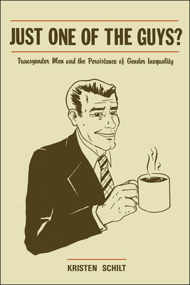 Just One of the Guys?: Transgender Men and the Persistence of Gender Inequality by Kristen Schilt