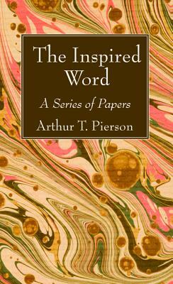 The Inspired Word by Arthur T. Pierson