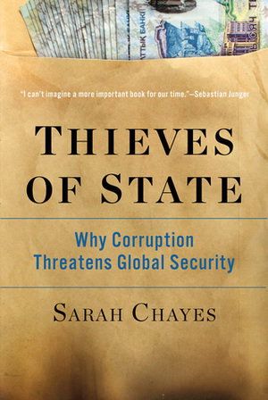 Thieves of State: Why Corruption Threatens Global Security by Sarah Chayes