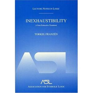 Inexhaustibility: A Non-Exhaustive Treatment: Lecture Notes in Logic 16 by Torkel Franzén