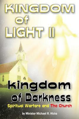 KINGDOM of LIGHT II kingdom of Darkness: Spiritual Warfare and The Church by Michael R. Hicks