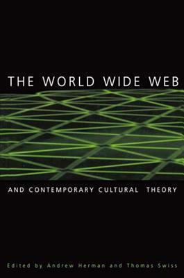 The World Wide Web and Contemporary Cultural Theory: Magic, Metaphor, Power by Thomas Swiss, Andrew Herman