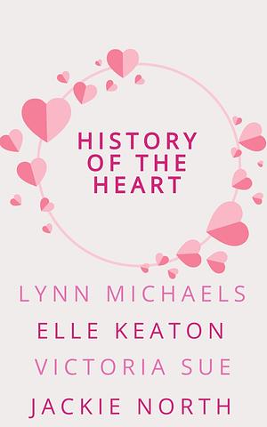History of the Heart by Jackie North, Lynn Michaels, Victoria Sue, Elle Keaton