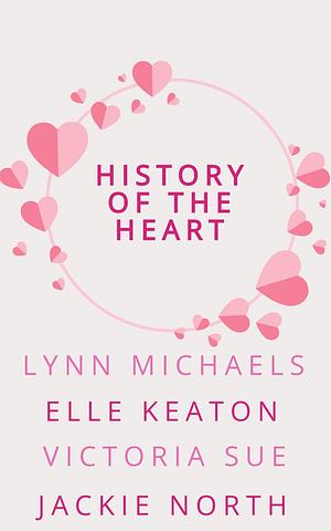 History of the Heart by Jackie North, Victoria Sue, Lynn Michaels, Elle Keaton