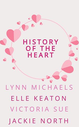 History of the Heart by Lynn Michaels, Elle Keaton, Jackie North, Victoria Sue