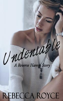 Undeniable: A Reverse Harem Love Story by Rebecca Royce