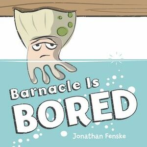 Barnacle is Bored by Jonathan Fenske