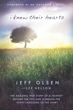 I Knew Their Hearts: The Amazing True Story of Jeff Olsen's Journey Beyond the Veil to Learn the Silent Language of the Heart by Lee Nelson, Jeff Olsen