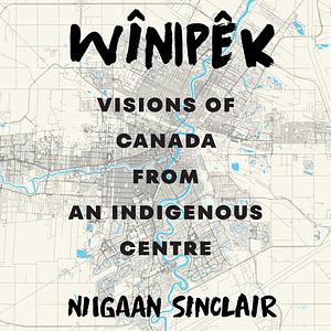 Wînipêk: Visions of Canada from an Indigenous Centre by Niigaan Sinclair