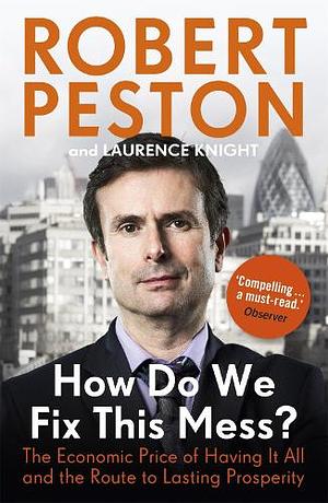 How Do We Fix This Mess?: The Economic Price of Having It All and the Route to Lasting Prosperity by Robert Peston