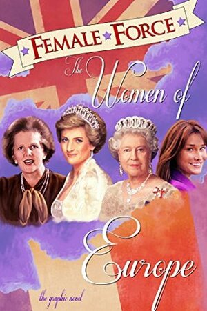 Female Force: Women of Europe: Queen Elizabeth II, Carla Bruni-Sarkozy, Margaret Thatcher & Princess Diana - the Graphic Novel by Andrew Yerrakadu, C.W. Cooke, John Blundell