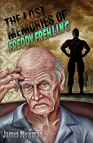 The Lost Memories of Freddy Frehling by James Newman, Kenneth W. Cain, Richard Chizmar