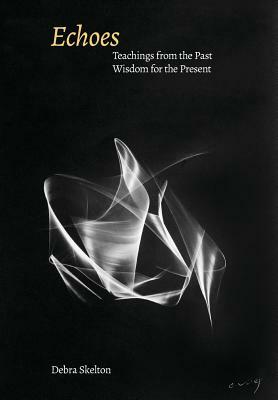 Echoes: Teachings from the Past, Wisdom for the Present by Debra Skelton