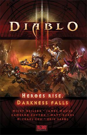 Diablo III: Heroes Rise, Darkness Falls by Micky Neilson, Cameron Dayton, Erik Sabol, James Waugh, Michael Chu, Matt Burns