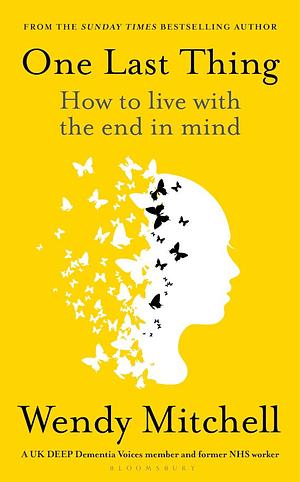 One Last Thing: How to Live with the End in Mind by Wendy Mitchell